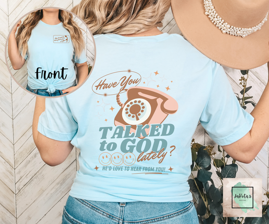 Have you talked to God lately? Tee: Bella Canvas